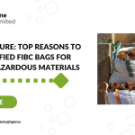 Safe and Secure Top Reasons to Use UN-Certified FIBC Bags for Handling Hazardous Materials
